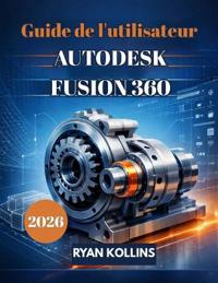 Guide de l'utilisateur 2026 d'Autodesk Fusion 360