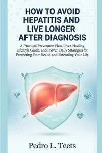 How to Avoid Hepatitis and Live Longer After Diagnosis