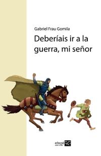 Deberíais ir a la guerra, mi señor