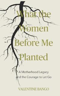 What The Women Before Me Planted