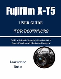 Fujifilm X-T5 USER GUIDE FOR BEGINNERS