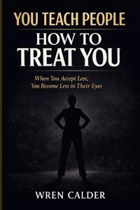 You Teach People How to Treat You