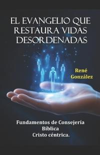 El Evangelio Que Restaura Vidas Desordenadas