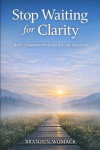 Stop Waiting for Clarity