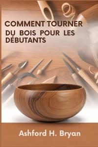 Comment tourner du bois pour les débutants