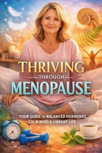 Thriving through Menopause Mind, Body & Lifestyle Guide