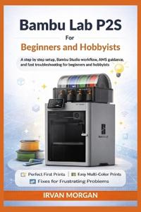 Bambu Lab P2S for Beginners and Hobbyists