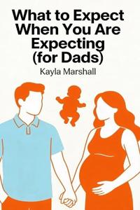 What to Expect When You Are Expecting (for Dads)