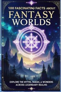 100 Fascinating Facts About Fantasy Worlds