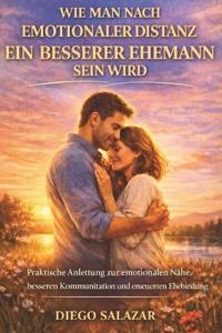 Wie Man Nach Emotionaler Distanz Ein Besserer Ehemann Sein Wird