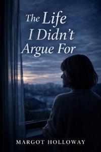 The Life I Didn't Argue For