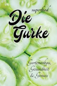Superfood - Die Gurke - Gartenanbau, Gesundheit & Genuss
