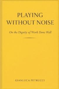 PLAYING WITHOUT NOISE - On the Dignity of Work Done Well