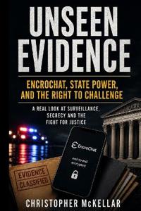 UNSEEN EVIDENCE EncroChat, State Power, and the Right to Challenge