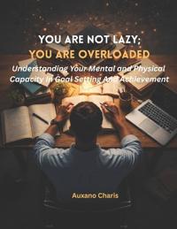 You Are Not Lazy; You Are Overloaded