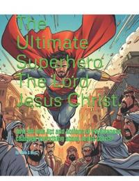 The Ultimate Superhero The Lord Jesus Christ.