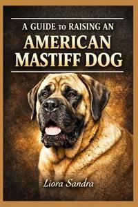 A Guide to Raising an American Mastiff Dog