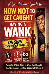 A Gentleman's Guide to How Not to Get Caught Having a Wank