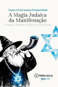 A Magia Judaica e o Poder da Manifestação Segundo a Cabala Judaica