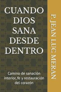 Cuando Dios Sana Desde Dentro