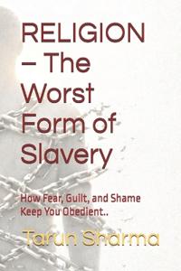 RELIGION - The Worst Form of Slavery
