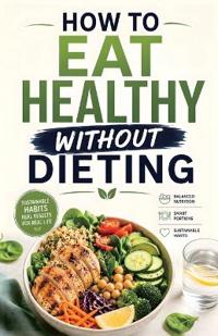 How to Eat Healthy Without Dieting