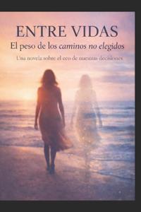 Entre Vidas El peso de los caminos no elegidos