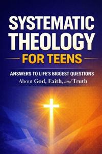 Systematic Theology for Teens