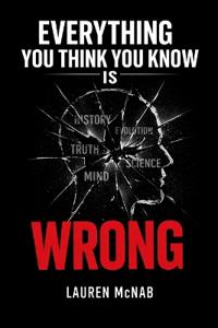 Everything You Think You Know is Wrong