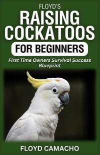 Floyd's Raising Cockatoos for Beginners