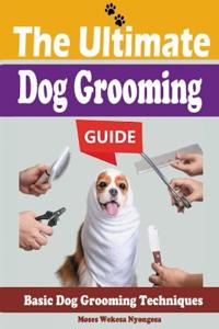 The Ultimate Dog Grooming Guide