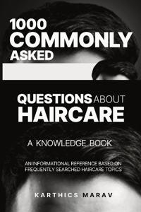 1000 Commonly Asked Questions about Haircare - A Knowledge Book