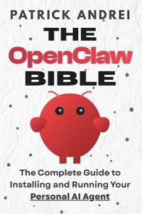 The OpenClaw Bible - The Complete Guide to Installing and Running Your Personal AI Agent