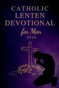 Catholic Lenten Devotional for Men 2026