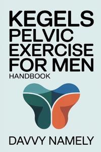Kegels Pelvic Exercise for Men Handbook