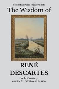 The Wisdom of René Descartes