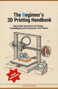 The Beginner's 3D Printing Handbook