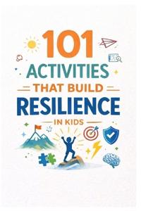 101 Activities That Build Resilience in Kids