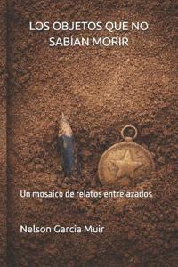 Los Objetos Que No Sabían Morir