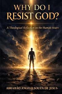 Why Do I Resist God?