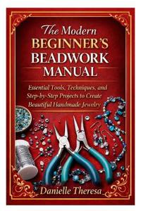 The Modern Beginner's Beadwork Manual