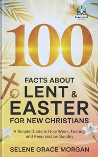 100 Facts About Lent & Easter for New Christians