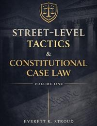 Street-Level Tactics & Constitutional Case Law - Volume One
