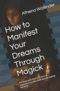 How to Manifest Your Dreams Through Magick