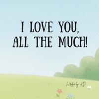 I love you, ALL THE MUCH