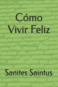 Cómo Vivir una Vida Feliz