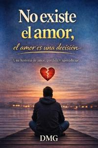 No existe el amor, el amor es una decisión
