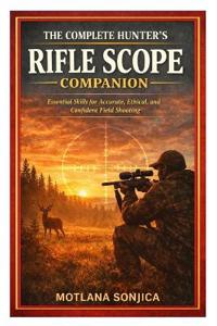 The Complete Hunter's Rifle Scope Companion