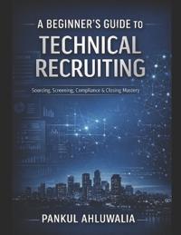 A_Beginners_Guide_to_Technical_Recruiting_By_Pankul_Ahluwalia
