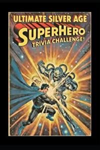 The Ultimate Silver Age Comics Superhero Trivia Challenge